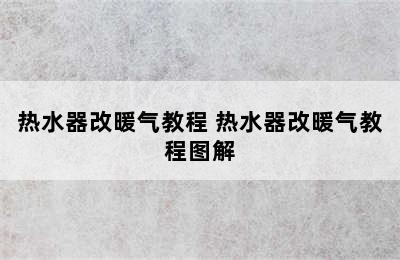 热水器改暖气教程 热水器改暖气教程图解